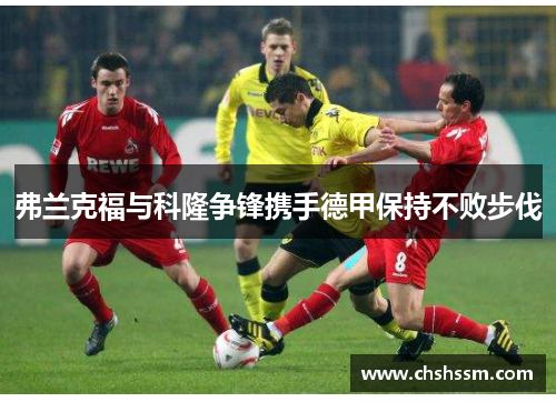 弗兰克福与科隆争锋携手德甲保持不败步伐